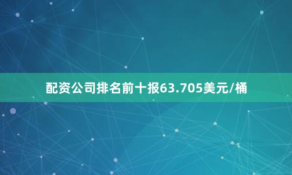 配资公司排名前十报63.705美元/桶