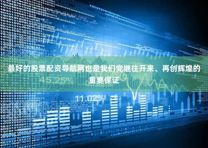 最好的股票配资导航网也是我们党继往开来、再创辉煌的重要保证