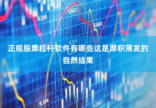 正规股票杠杆软件有哪些这是厚积薄发的自然结果