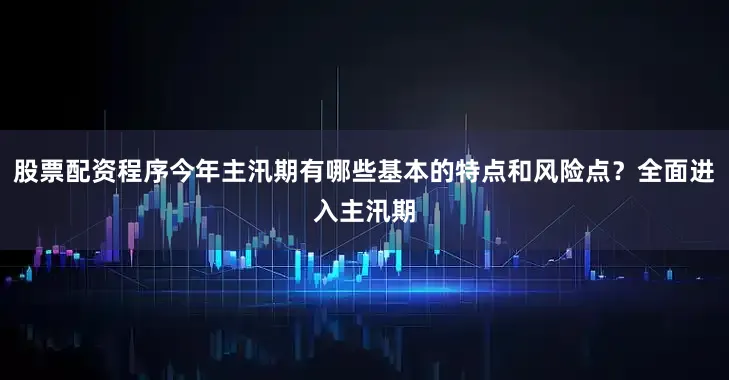 股票配资程序今年主汛期有哪些基本的特点和风险点？全面进入主汛期