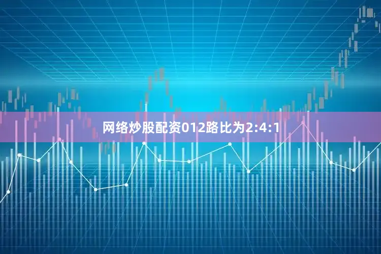 网络炒股配资012路比为2:4:1