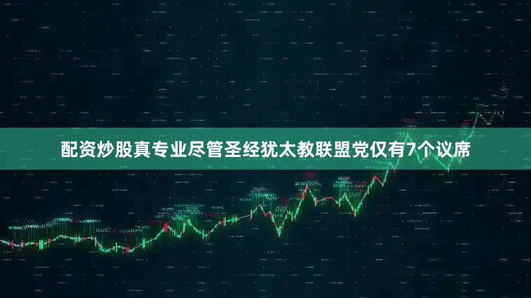 配资炒股真专业尽管圣经犹太教联盟党仅有7个议席